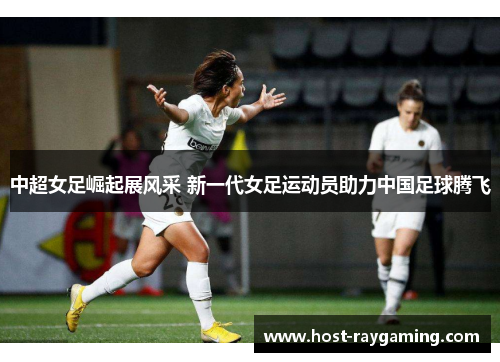 中超女足崛起展风采 新一代女足运动员助力中国足球腾飞