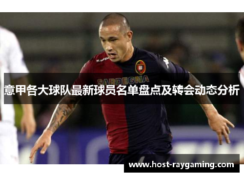意甲各大球队最新球员名单盘点及转会动态分析