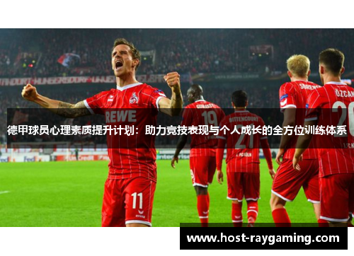 德甲球员心理素质提升计划：助力竞技表现与个人成长的全方位训练体系