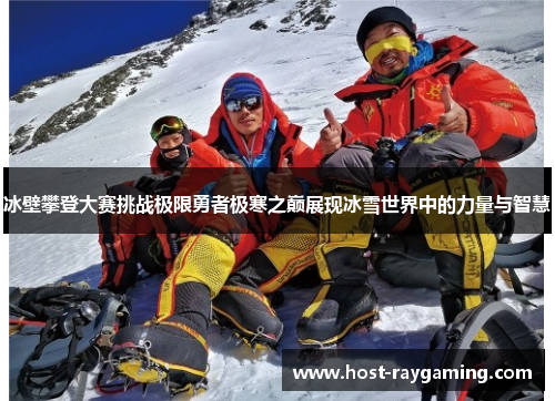 冰壁攀登大赛挑战极限勇者极寒之巅展现冰雪世界中的力量与智慧
