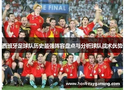 西班牙足球队历史最强阵容盘点与分析球队战术优势