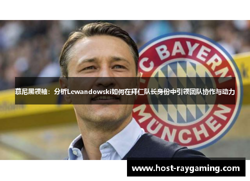 慕尼黑领袖：分析Lewandowski如何在拜仁队长身份中引领团队协作与动力