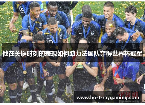他在关键时刻的表现如何助力法国队夺得世界杯冠军
