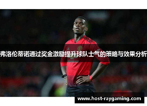 弗洛伦蒂诺通过奖金激励提升球队士气的策略与效果分析
