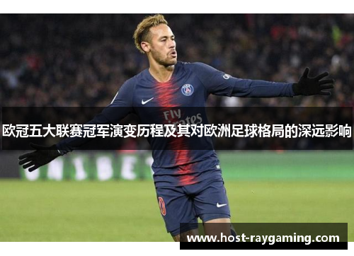 欧冠五大联赛冠军演变历程及其对欧洲足球格局的深远影响