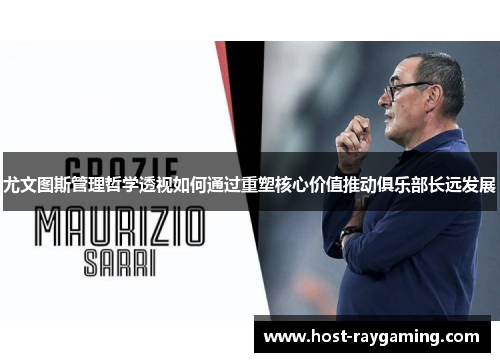 尤文图斯管理哲学透视如何通过重塑核心价值推动俱乐部长远发展