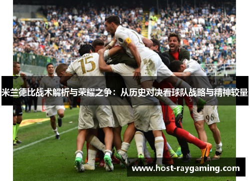 米兰德比战术解析与荣耀之争：从历史对决看球队战略与精神较量
