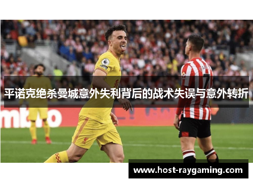 平诺克绝杀曼城意外失利背后的战术失误与意外转折