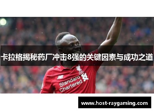 卡拉格揭秘药厂冲击8强的关键因素与成功之道