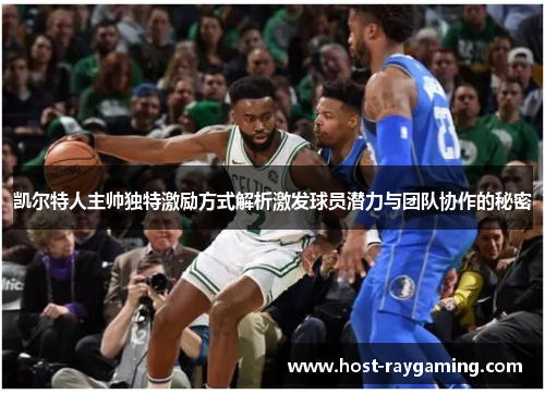 凯尔特人主帅独特激励方式解析激发球员潜力与团队协作的秘密
