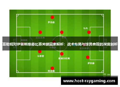 富勒姆对伊普斯维奇比赛关键因素解析：战术布局与球员表现的深度剖析