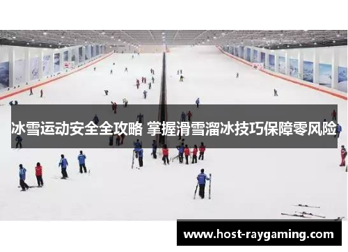 冰雪运动安全全攻略 掌握滑雪溜冰技巧保障零风险