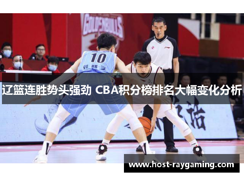 辽篮连胜势头强劲 CBA积分榜排名大幅变化分析