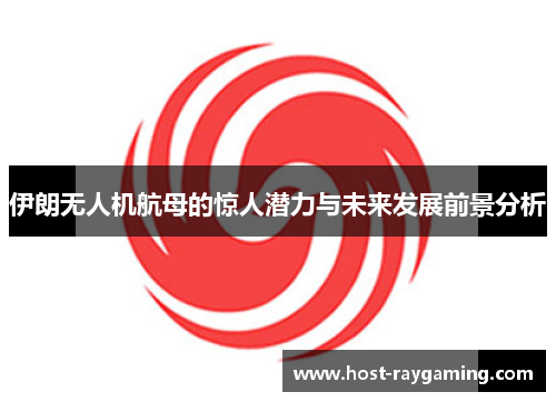 伊朗无人机航母的惊人潜力与未来发展前景分析