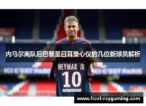 内马尔离队后巴黎圣日耳曼心仪的几位新球员解析