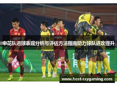 申花队进球表现分析与评估方法指南助力球队进攻提升