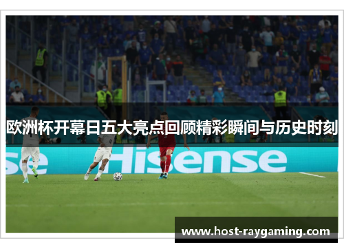 欧洲杯开幕日五大亮点回顾精彩瞬间与历史时刻