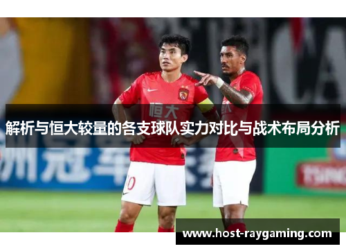 解析与恒大较量的各支球队实力对比与战术布局分析