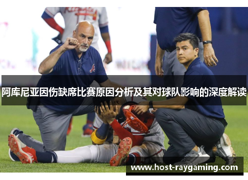 阿库尼亚因伤缺席比赛原因分析及其对球队影响的深度解读