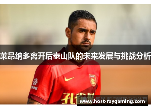 莱昂纳多离开后泰山队的未来发展与挑战分析 莱昂纳多离开后泰山队的未来发展与挑战分析