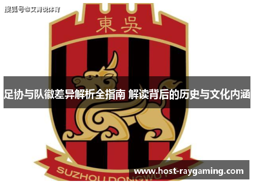 足协与队徽差异解析全指南 解读背后的历史与文化内涵