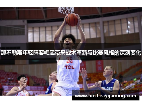 那不勒斯年轻阵容崛起带来战术革新与比赛风格的深刻变化