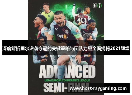 深度解析里尔逆袭夺冠的关键策略与团队力量全面揭秘2021辉煌