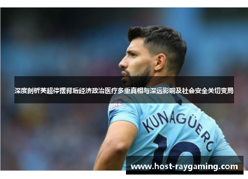 深度剖析英超停摆背后经济政治医疗多重真相与深远影响及社会安全关切变局